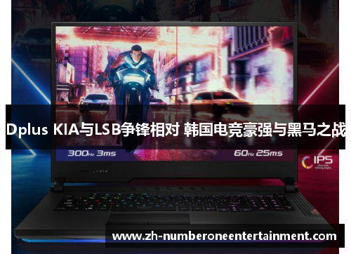 Dplus KIA与LSB争锋相对 韩国电竞豪强与黑马之战