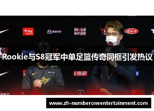 Rookie与S8冠军中单足篮传奇同框引发热议